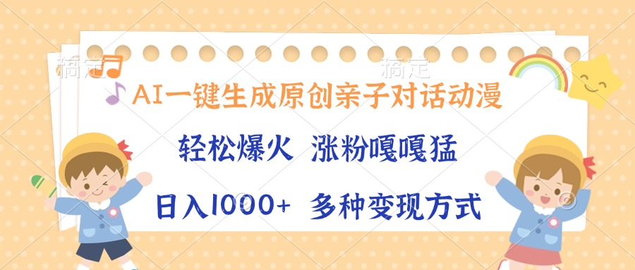 AI一键生成原创亲子对话动漫，单条视频播放破千万 ，日入1000+，多种变…-优优云网创