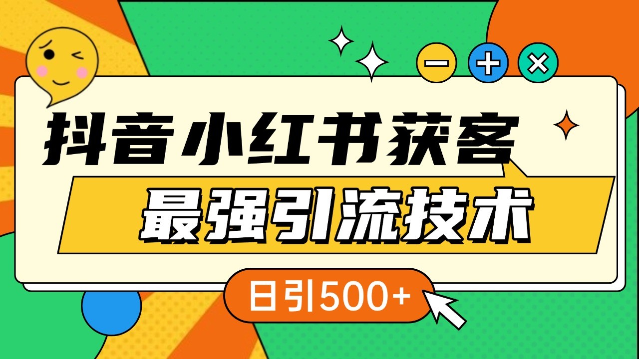 抖音小红书获客最强引流技术揭秘，吃透一点 日引500+ 全行业通用-优优云网创