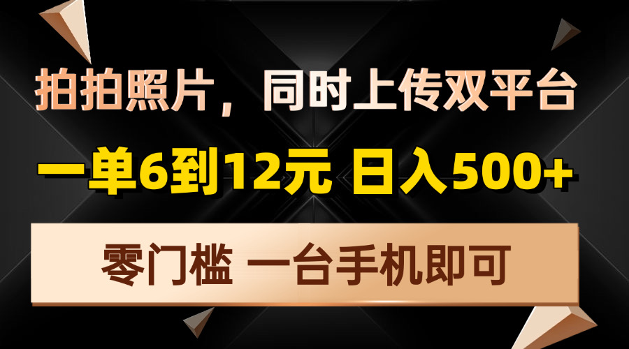 拍拍照片，同时上传双平台，一单6到12元，轻轻松松日入500+，零门槛，…-优优云网创