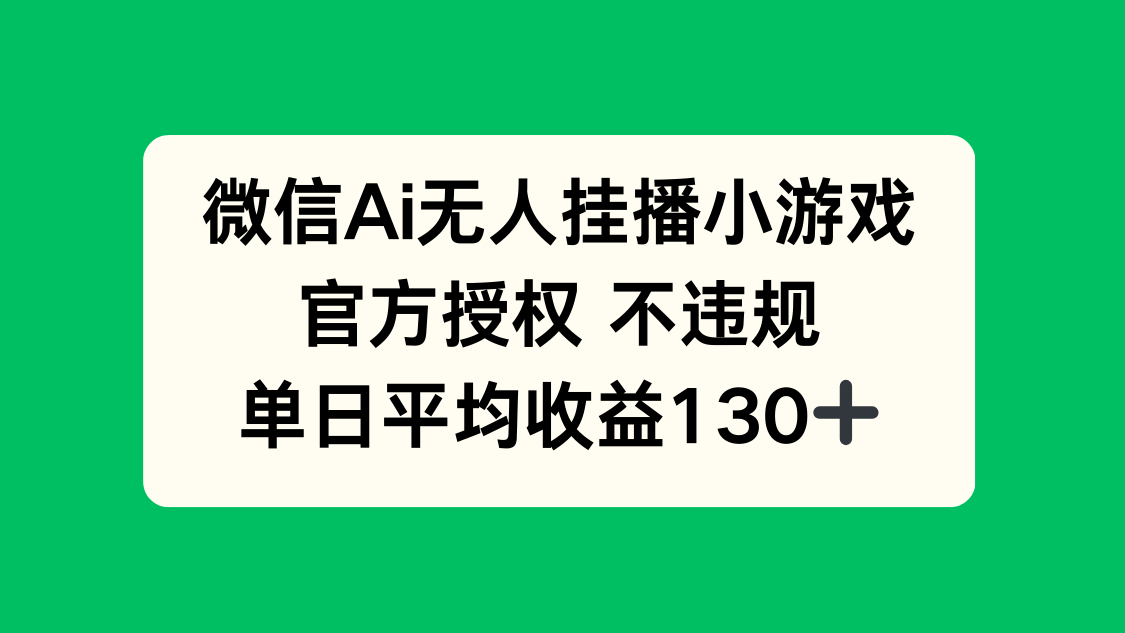 微信AI无人挂播小游戏，官方授权 不违规，单日收益130+-优优云网创