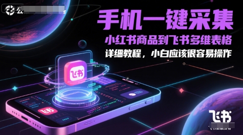 手机一键采集小红书商品到飞书多维表格，详细教程，小白应该很容易操作-优优云网创