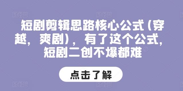 短剧剪辑思路核心公式(穿越，爽剧)，有了这个公式，短剧二创不爆都难-优优云网创