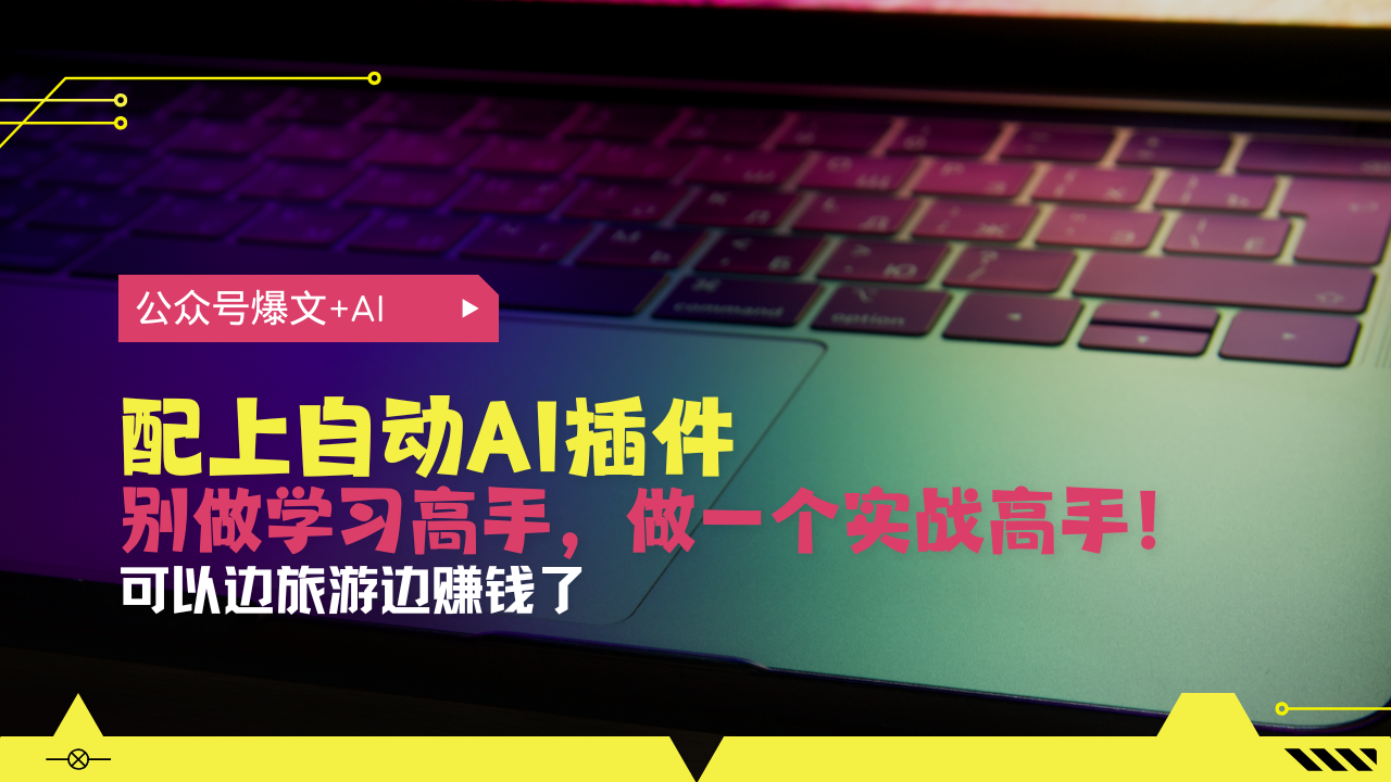 公众号爆文配上自动AI插件，从注册到10W+，可以边旅游边赚钱了-优优云网创