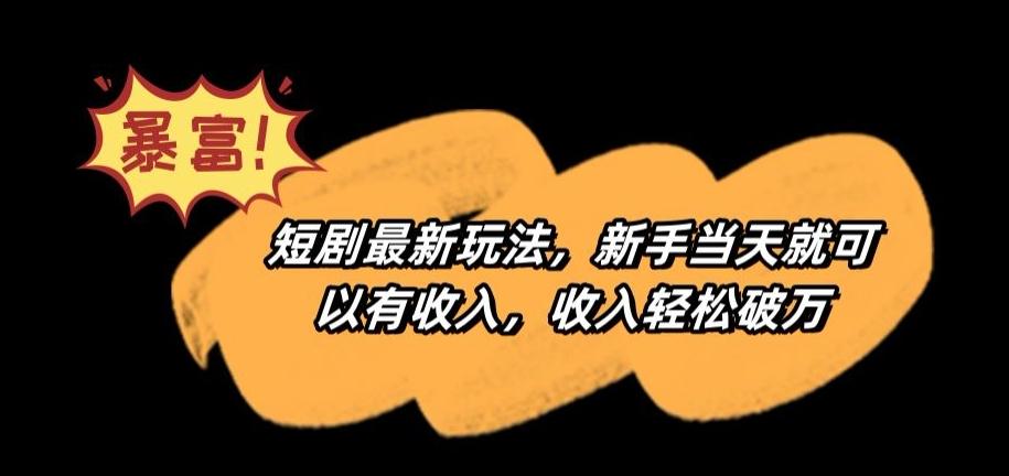 短剧最新玩法，新手当天就可以有收入，收入轻松破万【揭秘】-优优云网创