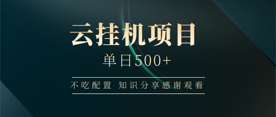 云挂机项目单日500+ 不吃配置，知识分享感谢观看-优优云网创