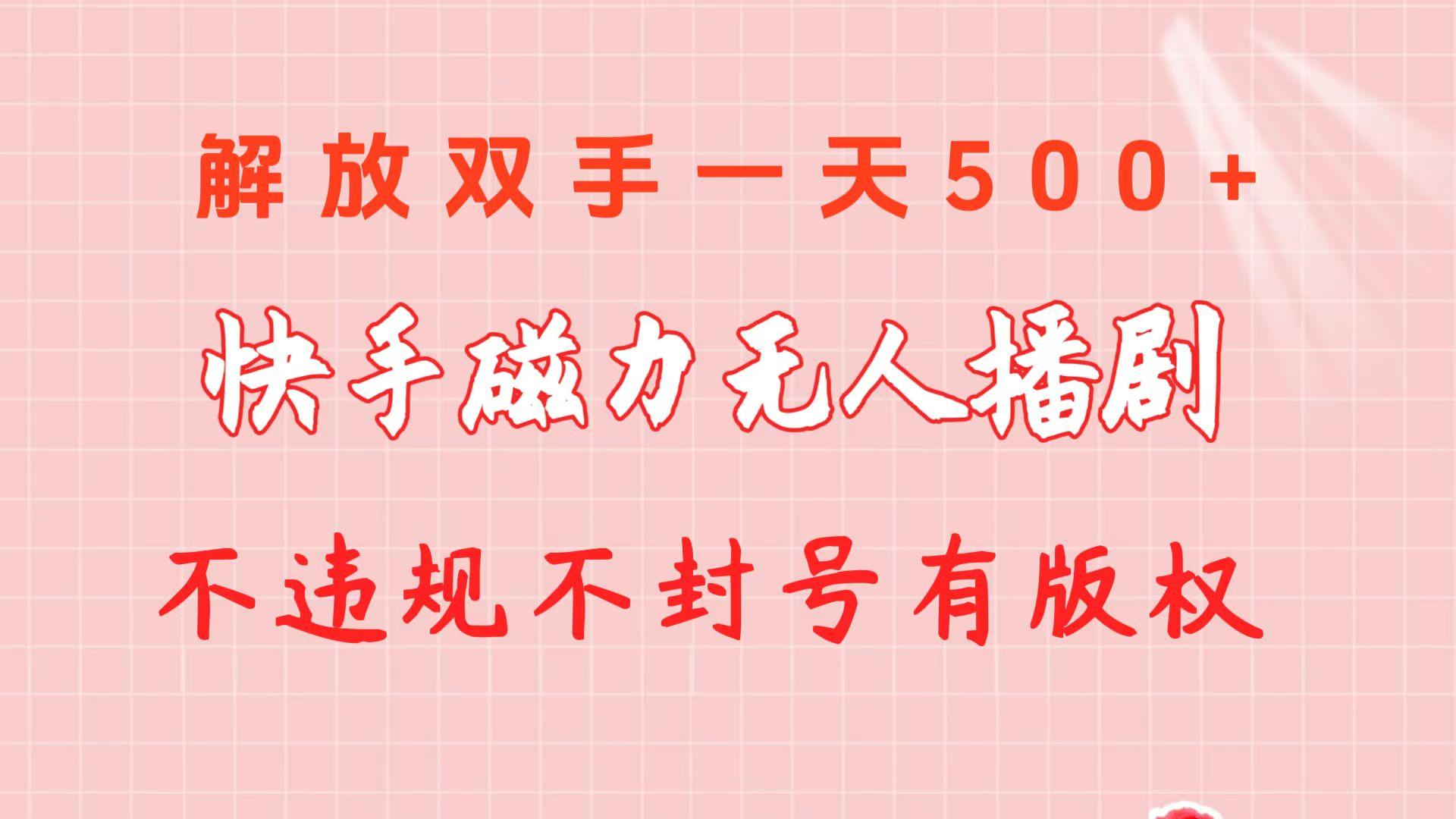 快手磁力无人播剧玩法  一天500+  不违规不封号有版权-优优云网创