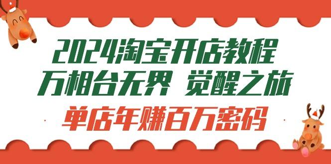 (9799期)2024淘宝开店教程-万相台无界 觉醒-之旅：单店年赚百万密码(99节视频课)-优优云网创