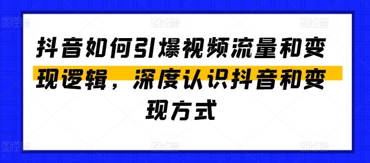 抖音如何引爆视频流量和变现逻辑，深度认识抖音和变现方式-优优云网创