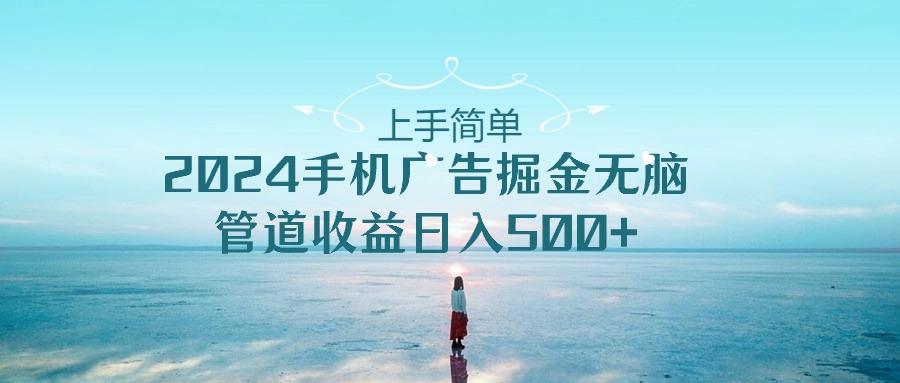 2024手机告点击广告掘金，上手简单无脑管道收益日入500+-优优云网创