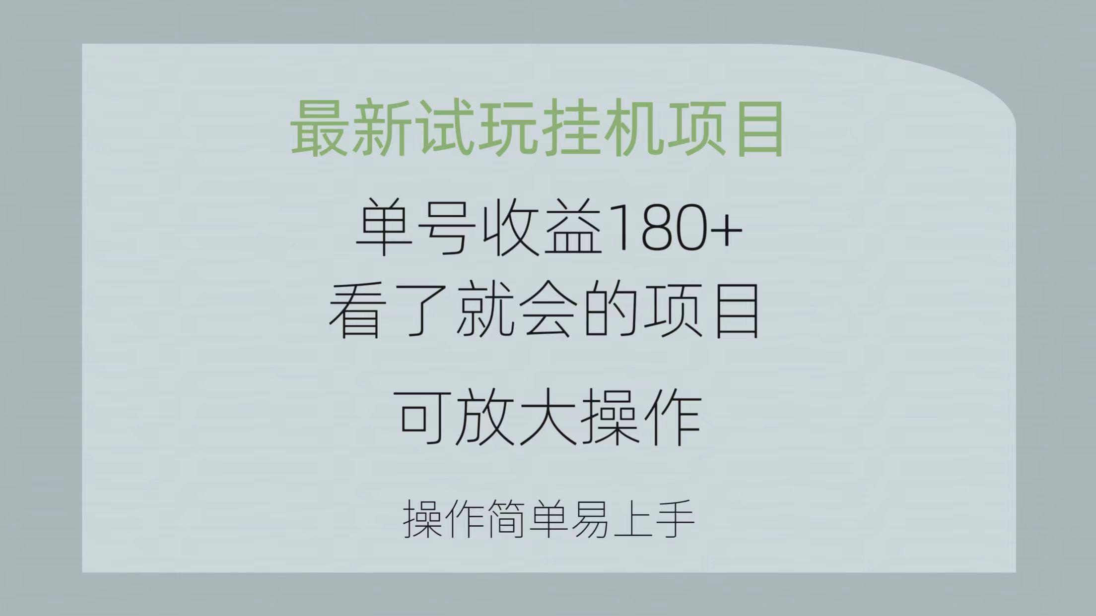 最新试玩挂机项目 单号收益180+看了就会的项目，可放大操作 操作简单易…-优优云网创