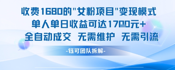 外面收费1680的女粉项目变现，单人单日收益可达1.7k，全自动成交无需维护-优优云网创