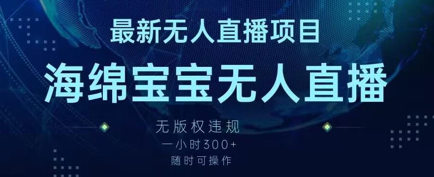 最新海绵宝宝无人直播项目，实测无版权违规，挂小铃铛一小时300+，随时可操作【揭秘】-优优云网创