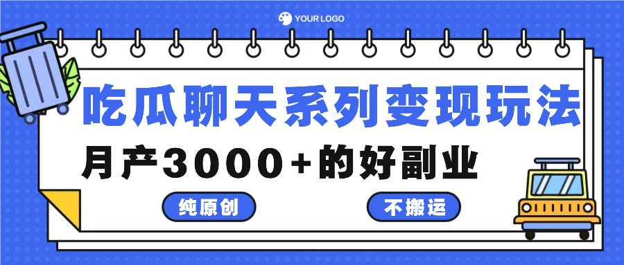 吃瓜聊天系列变现玩法，纯原创不搬运，月产3000+的好副业-优优云网创