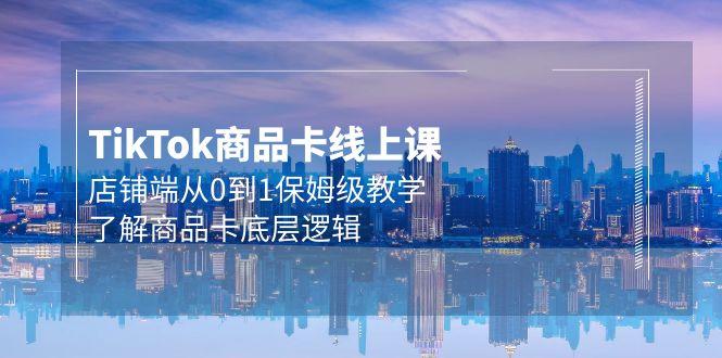 (9843期)Tk商品卡线上课，店铺端从0到1保姆级教学，了解商品卡底层逻辑(20节)-优优云网创