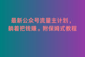 2月最新公众号流量主计划，躺着把钱赚，附保姆式教程【揭秘】-优优云网创