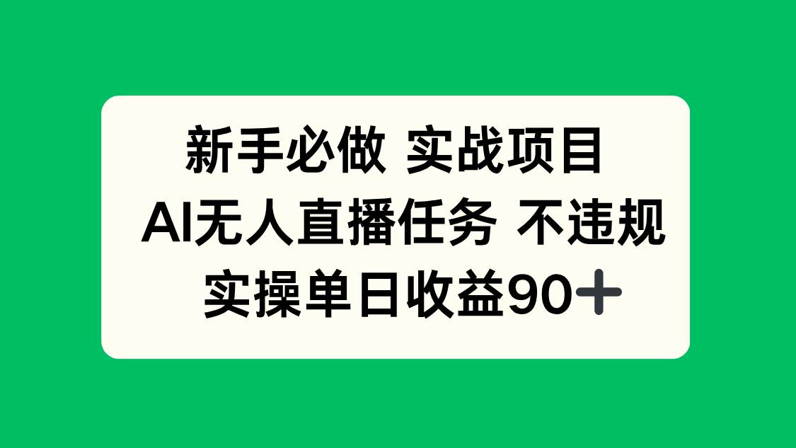 （14901期）新手必做实战项目，AI无人直播任务 不违规，实操单日收益90+-优优云网创
