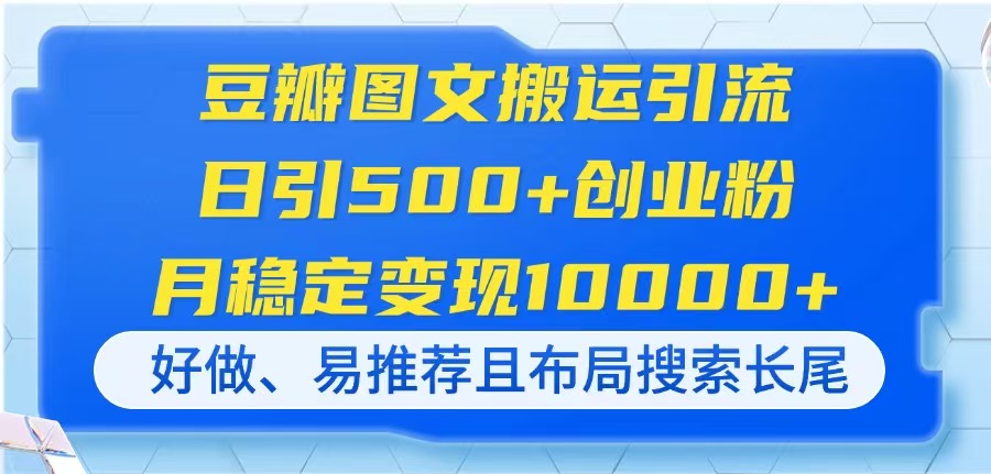 豆瓣图文搬运引流，日引500+创业粉，月稳定变现10000+，好做、易推荐且…-优优云网创