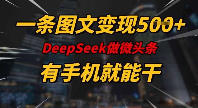 一条图文变现5张，DeeSeep微头条，有手机就能做-优优云网创