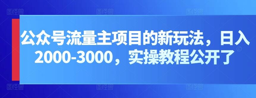 公众号流量主项目的新玩法，日入2000-3000，实操教程公开了-优优云网创