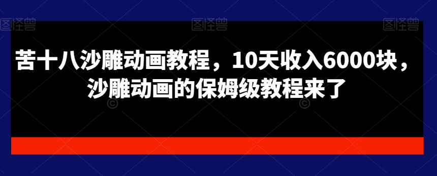 苦十八沙雕动画教程，10天收入6000块，沙雕动画的保姆级教程来了-优优云网创