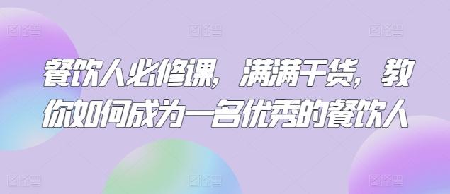 餐饮人必修课，满满干货，教你如何成为一名优秀的餐饮人-优优云网创