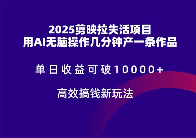 2025剪映拉失活项目，单日收益可破10000+，用AI无脑制作作品，高效搞…-优优云网创