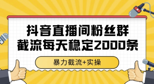抖音直播间粉丝群暴力截流，一台电脑每天稳定2000条数据，暴力截流+实操 【揭秘】-优优云网创