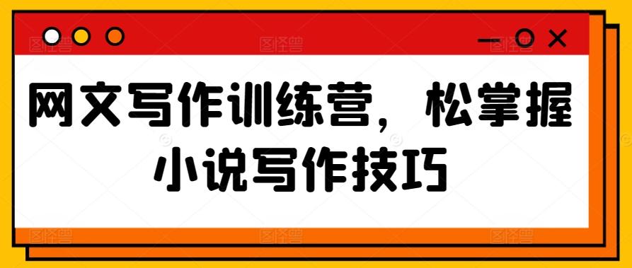 网文写作训练营，松掌握小说写作技巧-优优云网创