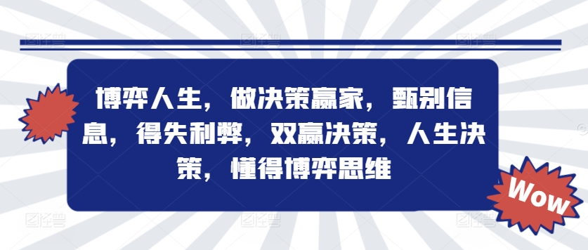 博弈人生，做决策赢家，甄别信息，得失利弊，双赢决策，人生决策，懂得博弈思维-优优云网创