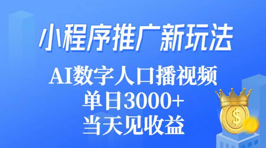 (9465期)小程序推广新玩法，AI数字人口播视频，单日3000+，当天见收益-优优云网创