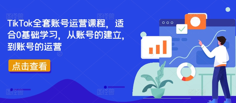 TikTok全套账号运营课程，适合0基础学习，从账号的建立，到账号的运营-优优云网创