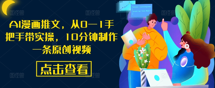 AI漫画推文，从0—1手把手带实操，10分钟制作一条原创视频-优优云网创