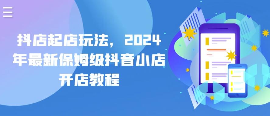 抖店起店玩法，2024年最新保姆级抖音小店开店教程-优优云网创