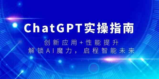 ChatGPT实操指南，创新应用+性能提升，解锁AI魔力，启程智能未来-优优云网创
