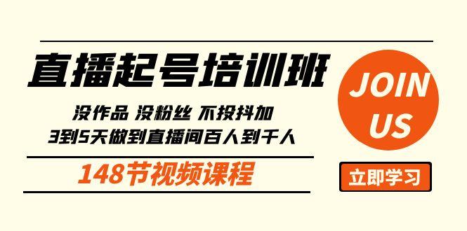 直播起号课：没作品没粉丝不投抖加 3到5天直播间百人到千人方法(148节)-优优云网创