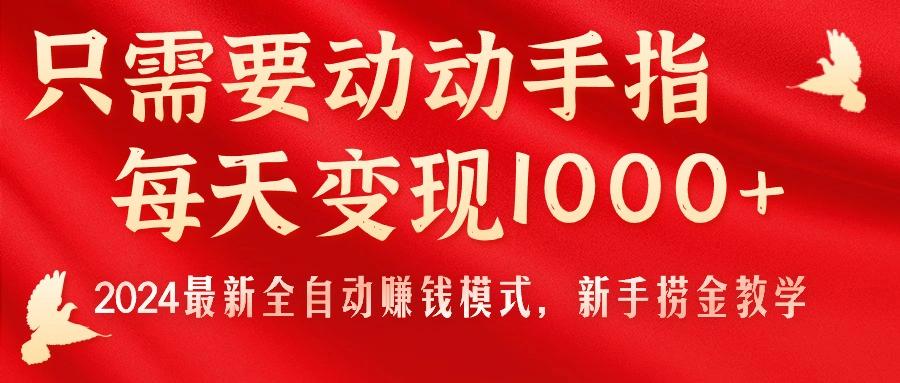 只需要动动手指，每天变现1000+，2024最新全自动赚钱模式，新手捞金教学！-优优云网创