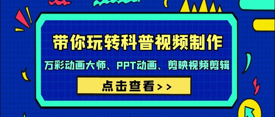 (9405期)带你玩转科普视频 制作：万彩动画大师、PPT动画、剪映视频剪辑(44节课)-优优云网创