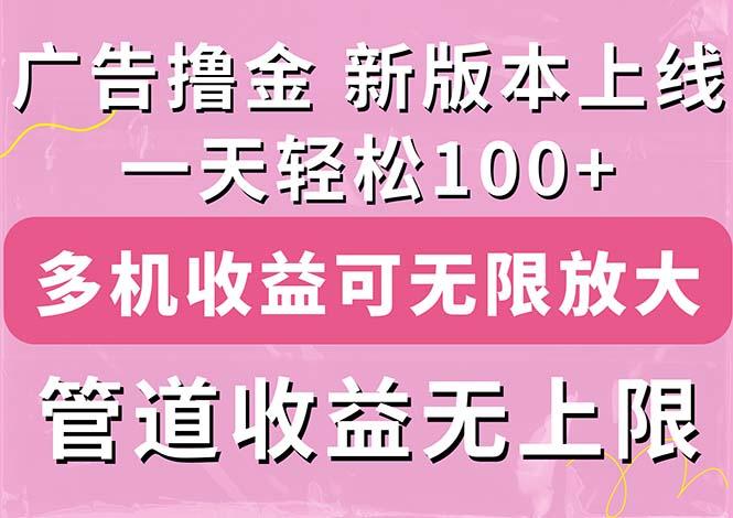 广告撸金新版内测，收益翻倍！每天轻松100+，多机多账号收益无上限，抢…-优优云网创