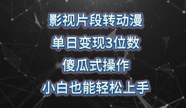 影视片段转动漫，单日变现3位数，暴力涨粉，傻瓜式操作，小白也能轻松上手【揭秘】-优优云网创