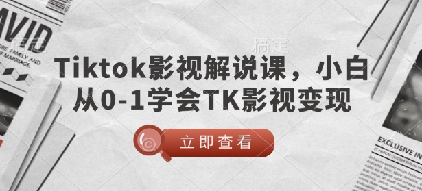 TikTok影视解说课，小白从0-1学会TK影视变现-优优云网创