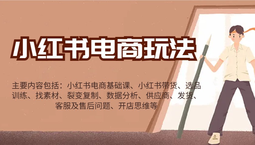 小红书电商玩法：带货/选品/找素材/裂变/数据分析/供应商/发货/售后/开店思维等-优优云网创