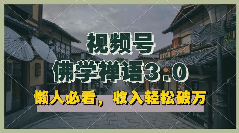 懒人必看，视频号佛学禅语3.0.纯原创视频，每天1-2小时，收益高，可以矩阵操作【揭秘】-优优云网创