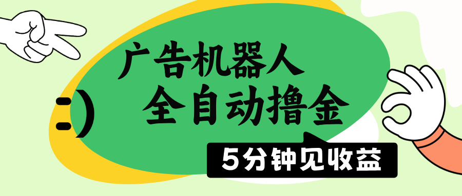 广告机器人全自动撸金，5分钟见收益，无需人工，单机日入500+-优优云网创