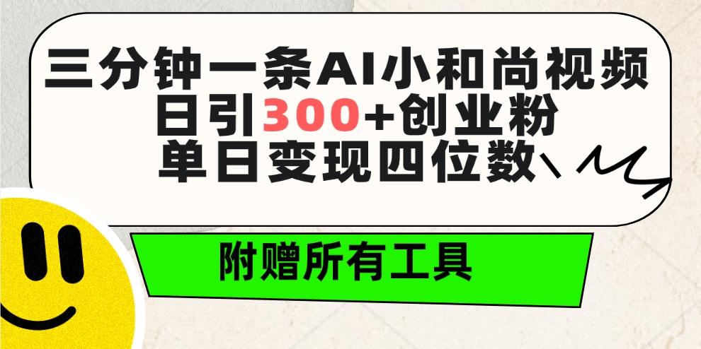 (9742期)三分钟一条AI小和尚视频 ，日引300+创业粉。单日变现四位数 ，附赠全套工具-优优云网创