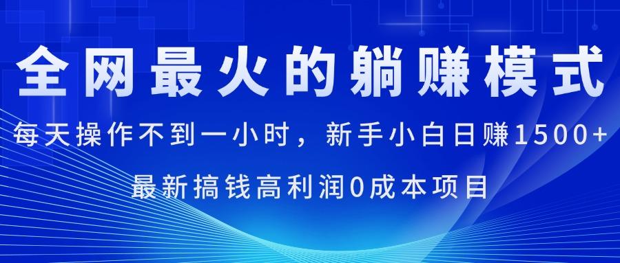 全网最火的躺赚模式，每天操作不到一小时，新手小白日赚1500+，最新搞…-优优云网创