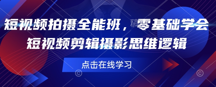 短视频拍摄全能班，零基础学会短视频剪辑摄影思维逻辑-优优云网创