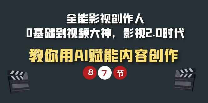 (9543期)全能-影视 创作人，0基础到视频大神，影视2.0时代，教你用AI赋能内容创作-优优云网创