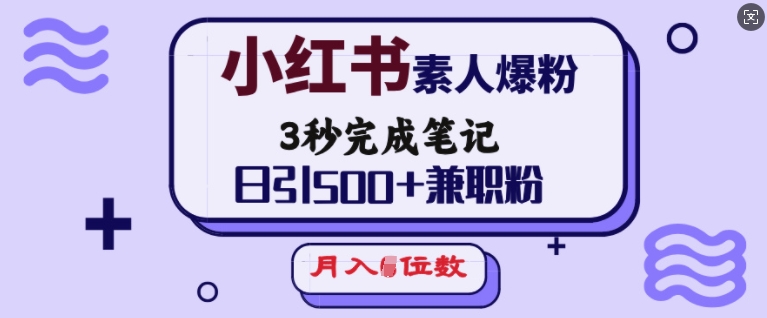 小红书素人爆粉，3秒完成笔记，日引500+兼职粉，月入5位数-优优云网创