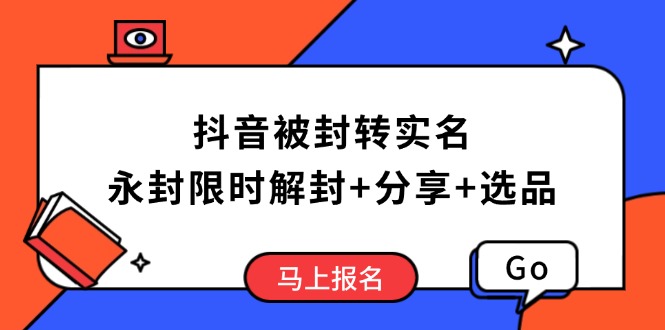 抖音被封转实名攻略，永久封禁也能限时解封，分享解封后高效选品技巧-优优云网创