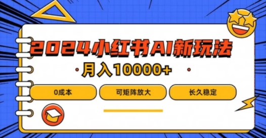 2024年小红书最新项目，AI蓝海赛道，可矩阵，0成本，小白也能轻松月入1w【揭秘】-优优云网创
